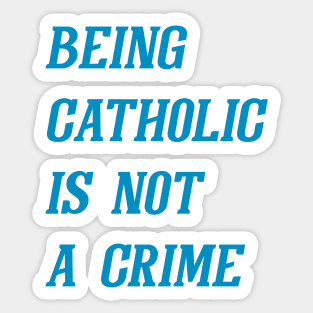 Being Catholic Is Not A Crime (Cyan) Sticker